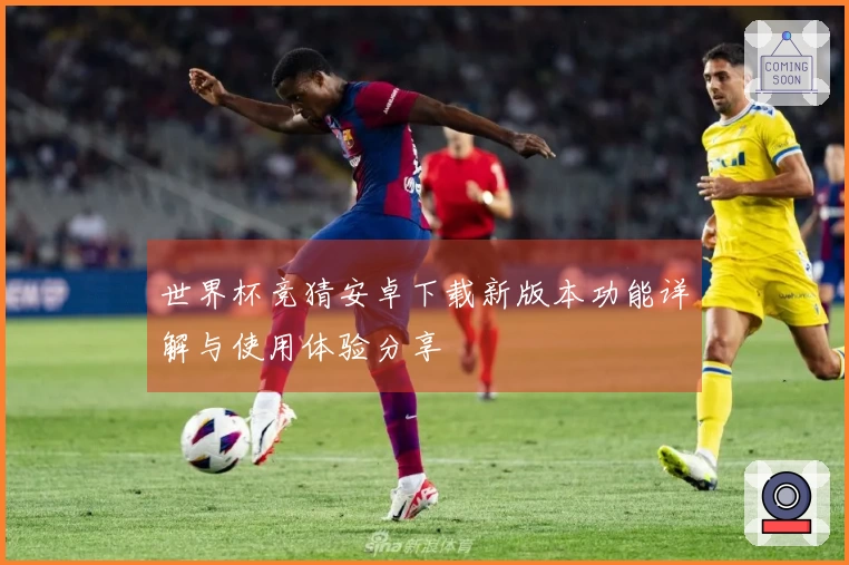 世界杯竞猜安卓下载新版本功能详解与使用体验分享