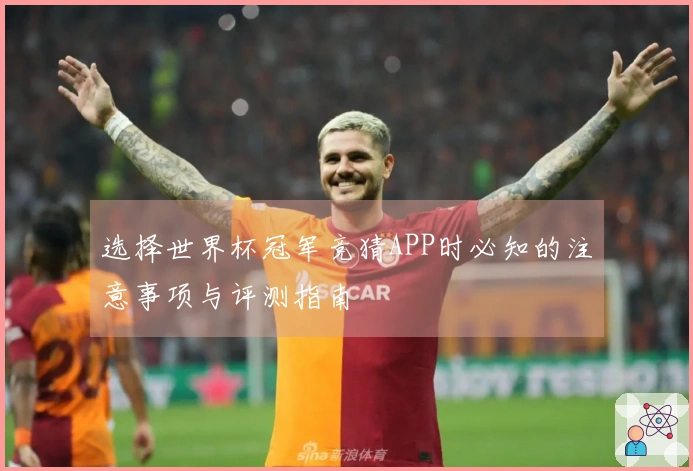 选择世界杯冠军竞猜APP时必知的注意事项与评测指南
